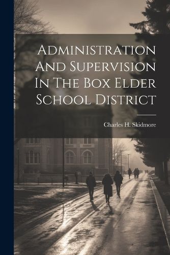 Cover image for Administration And Supervision In The Box Elder School District