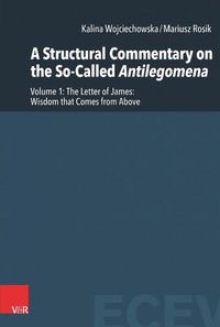 Cover image for A Structural Commentary on the So-Called Antilegomena: Volume 1 -- The Letter of James: Wisdom that Comes from Above