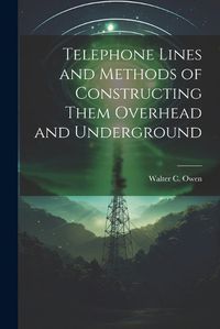 Cover image for Telephone Lines and Methods of Constructing Them Overhead and Underground