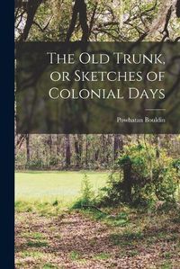 Cover image for The old Trunk, or Sketches of Colonial Days