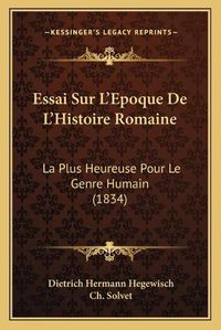 Cover image for Essai Sur L'Epoque de L'Histoire Romaine: La Plus Heureuse Pour Le Genre Humain (1834)