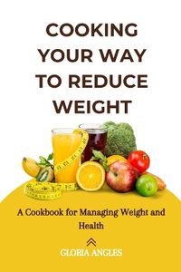 Cover image for Cooking Your Way to Reduce Weight