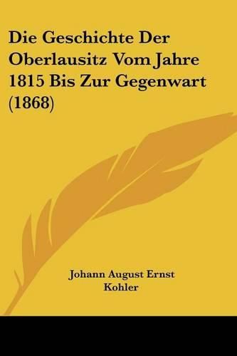 Die Geschichte Der Oberlausitz Vom Jahre 1815 Bis Zur Gegenwart (1868)