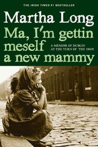 Cover image for Ma, I'm Gettin Meself a New Mammy: A Memoir of Dublin at the Turn of the 1960s