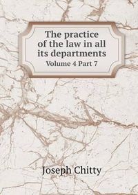 Cover image for The practice of the law in all its departments Volume 4 Part 7