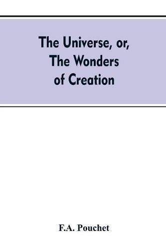 Cover image for The universe, or, The wonders of creation. The infinitely great and the infinitely little