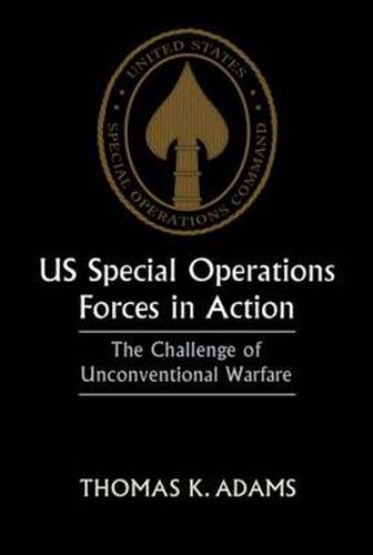 Cover image for US Special Operations Forces in Action: The Challenge of Unconventional Warfare