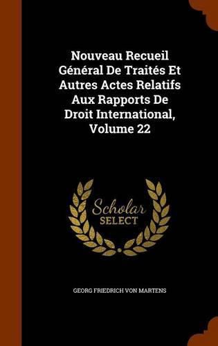 Nouveau Recueil General de Traites Et Autres Actes Relatifs Aux Rapports de Droit International, Volume 22