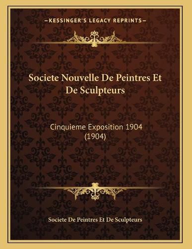 Cover image for Societe Nouvelle de Peintres Et de Sculpteurs: Cinquieme Exposition 1904 (1904)