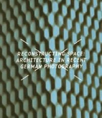 Cover image for Reconstructing Space: Architecture in Recent German Photography