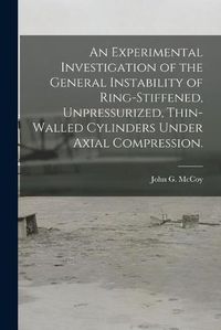 Cover image for An Experimental Investigation of the General Instability of Ring-stiffened, Unpressurized, Thin-walled Cylinders Under Axial Compression.