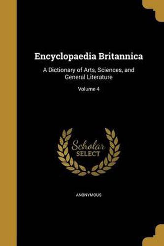 Cover image for Encyclopaedia Britannica: A Dictionary of Arts, Sciences, and General Literature; Volume 4