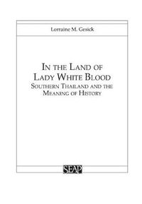 Cover image for In the Land of Lady White Blood: Southern Thailand and the Meaning of History