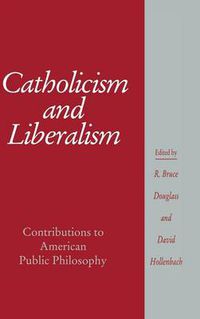 Cover image for Catholicism and Liberalism: Contributions to American Public Policy