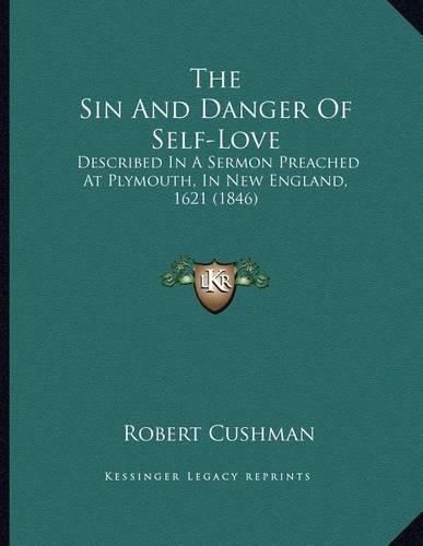 The Sin and Danger of Self-Love: Described in a Sermon Preached at Plymouth, in New England, 1621 (1846)