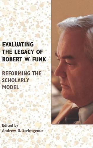 Cover image for Evaluating the Legacy of Robert W. Funk: Reforming the Scholarly Model