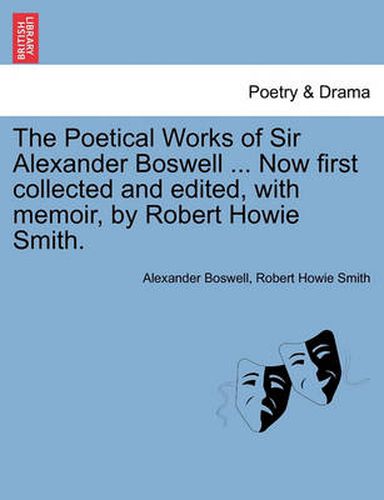 Cover image for The Poetical Works of Sir Alexander Boswell ... Now First Collected and Edited, with Memoir, by Robert Howie Smith.