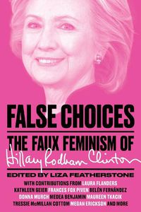 Cover image for False Choices: The Faux Feminism of Hillary Rodham Clinton
