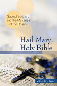 Cover image for Hail Mary, Holy Bible: Sacred Scripture and the Mysteries of the Rosary