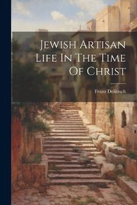 Cover image for Jewish Artisan Life In The Time Of Christ