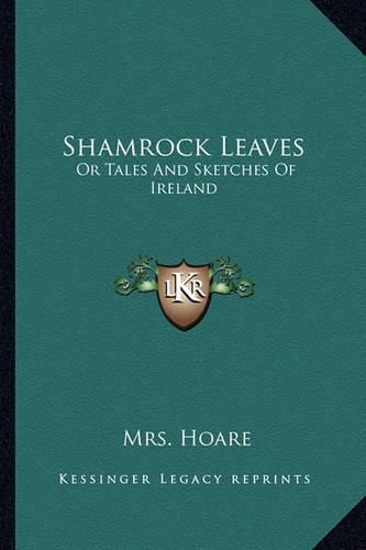 Cover image for Shamrock Leaves: Or Tales and Sketches of Ireland