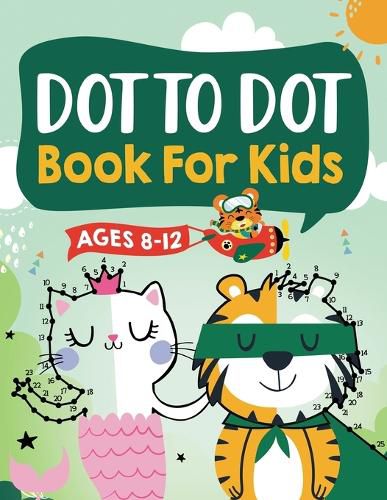 Dot to Dot Book for Kids Ages 8-12: 100 Fun Connect The Dots Books for Kids Age 8, 9, 10, 11, 12 Kids Dot To Dot Puzzles With Colorable Pages Ages 6-8 8-10 8-12 9-12 (Boys & Girls Connect The Dots Activity Books)