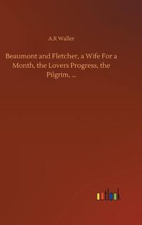 Cover image for Beaumont and Fletcher, a Wife For a Month, the Lovers Progress, the Pilgrim, ...