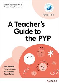 Cover image for Oxford Resources for IB PYP: A Teacher's Guide to the PYP (Grades 2-3)