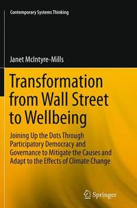 Cover image for Transformation from Wall Street to Wellbeing: Joining Up the Dots Through Participatory Democracy and Governance to Mitigate the Causes and Adapt to the Effects of Climate Change