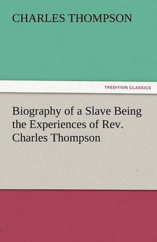Cover image for Biography of a Slave Being the Experiences of REV. Charles Thompson