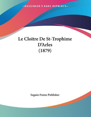 Le Cloitre de St-Trophime D'Arles (1879)