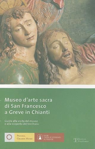 Cover image for Museo D'Arte Sacra Di San Francesco A Greve In Chianti: Guida Alla Visita del Museo E Alla Scoperta del Territorio