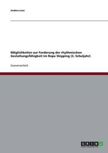 Cover image for M glichkeiten Zur Forderung Der Rhythmischen Gestaltungsf higkeit Im Rope Skipping (3. Schuljahr)