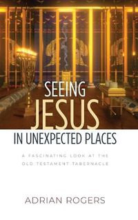 Cover image for Seeing Jesus in Unexpected Places: A Fascinating Look at the Old Testament Tabernacle