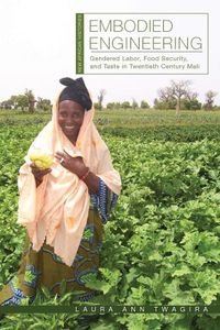 Cover image for Embodied Engineering: Gendered Labor, Food Security, and Taste in Twentieth-Century Mali