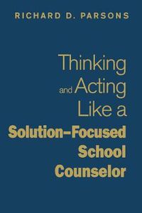 Cover image for Thinking and Acting Like a Solution-Focused School Counselor