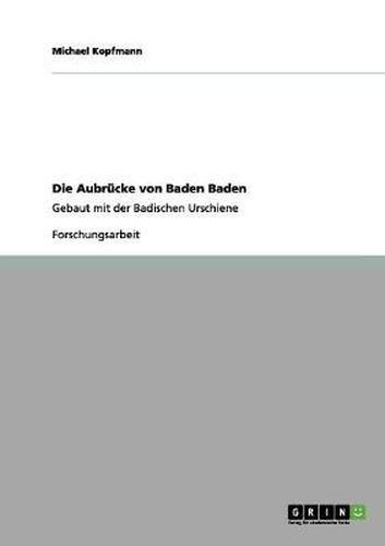 Cover image for Die Aubrucke von Baden Baden: Gebaut mit der Badischen Urschiene