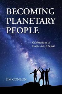 Cover image for Becoming Planetary People: Celebrations of Earth, Art, & Spirit