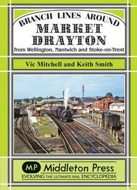 Cover image for Branch Lines Around Market Drayton: From Wellington, Nantwich and Stoke-on-Trent