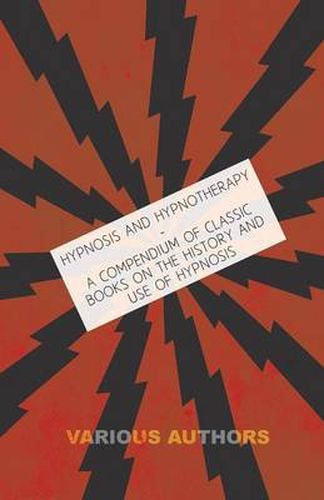 Hypnosis and Hypnotherapy - A Compendium of Classic Books on the History and Use of Hypnosis