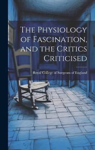 Cover image for The Physiology of Fascination, and the Critics Criticised
