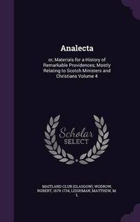 Cover image for Analecta: Or, Materials for a History of Remarkable Providences; Mostly Relating to Scotch Ministers and Christians Volume 4