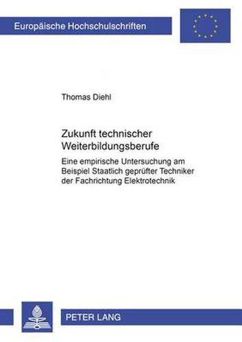 Cover image for Zukunft Technischer Weiterbildungsberufe: Eine Empirische Untersuchung Am Beispiel Staatlich Gepruefter Techniker Der Fachrichtung Elektrotechnik