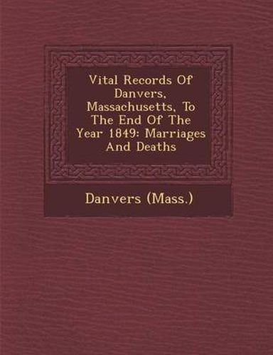 Cover image for Vital Records of Danvers, Massachusetts, to the End of the Year 1849: Marriages and Deaths