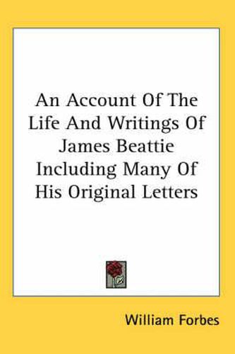 Cover image for An Account of the Life and Writings of James Beattie Including Many of His Original Letters