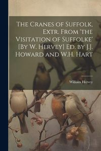 Cover image for The Cranes of Suffolk, Extr. From 'the Visitation of Suffolke' [By W. Hervey] Ed. by J.J. Howard and W.H. Hart