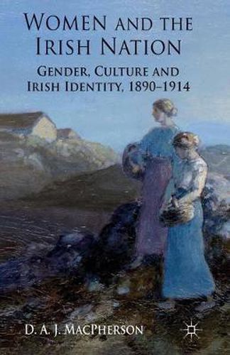 Women and the Irish Nation: Gender, Culture and Irish Identity, 1890-1914