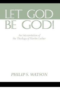 Cover image for Let God Be God: An Interpretation of the Theology of Martin Luther