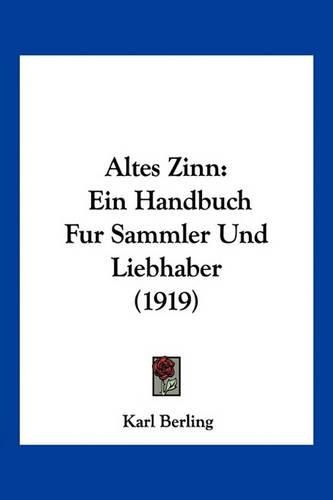 Altes Zinn: Ein Handbuch Fur Sammler Und Liebhaber (1919)