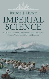Cover image for Imperial Science: Cable Telegraphy and Electrical Physics in the Victorian British Empire